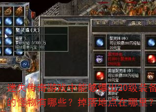 迷失传奇游戏中能够爆出20级装备的怪物有哪些?掉落地点在哪里? 迷失传奇游戏中能够爆出20级装备的怪物有哪些?掉落地点在哪里?