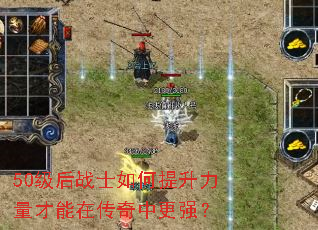 50级后战士如何提升力量才能在传奇中更强? 50级后战士如何提升力量才能在传奇中更强?