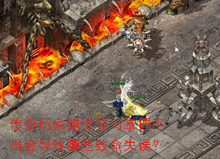 传奇玩家跑位技巧掌握不当会导致哪些致命失误? 传奇玩家跑位技巧掌握不当会导致哪些致命失误?