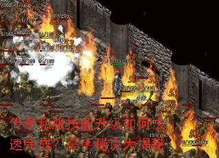 传奇私服技能升级如何快速完成?高手秘诀大揭秘 传奇私服技能升级如何快速完成?高手秘诀大揭秘