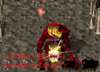 如何规划与高效利用1.85传奇玩家手中资源? 如何规划与高效利用1.85传奇玩家手中资源?