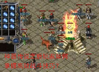 神器传说之后玩家如何掌握高效战斗技巧? 神器传说之后玩家如何掌握高效战斗技巧?