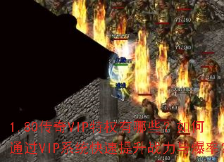 1.80传奇VIP特权有哪些?如何通过VIP系统快速提升战力与爆率? 1.80传奇VIP特权有哪些?如何通过VIP系统快速提升战力与爆率?