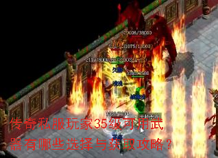传奇私服玩家35级可用武器有哪些选择与获取攻略? 传奇私服玩家35级可用武器有哪些选择与获取攻略?