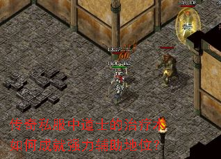 传奇私服中道士的治疗术如何成就强力辅助地位? 传奇私服中道士的治疗术如何成就强力辅助地位?