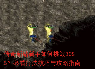 传奇新站新手如何挑战BOSS?必看打法技巧与攻略指南 传奇新站新手如何挑战BOSS?必看打法技巧与攻略指南