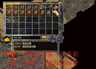 传奇上线后新手第一步该前往哪个地图?攻略指南解析 传奇上线后新手第一步该前往哪个地图?攻略指南解析