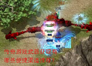 传奇游戏武器获取有哪些便捷渠道推荐? 传奇游戏武器获取有哪些便捷渠道推荐?