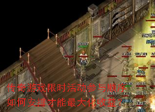 传奇游戏限时活动参与顺序如何安排才能最大化收益? 传奇游戏限时活动参与顺序如何安排才能最大化收益?