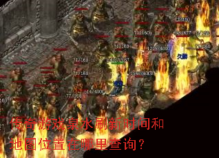 传奇游戏泉水刷新时间和地图位置在哪里查询? 传奇游戏泉水刷新时间和地图位置在哪里查询?