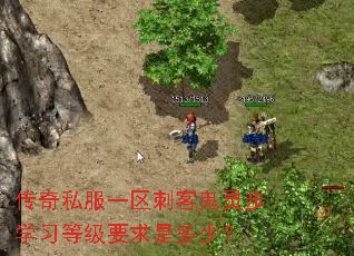传奇私服一区刺客鬼灵步学习等级要求是多少? 传奇私服一区刺客鬼灵步学习等级要求是多少?