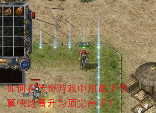 如何在传奇游戏中用最少预算快速晋升为顶尖高手? 如何在传奇游戏中用最少预算快速晋升为顶尖高手?