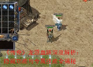 《传奇》龙源血路深度解析:隐藏功能与专属技能全揭秘 《传奇》龙源血路深度解析:隐藏功能与专属技能全揭秘