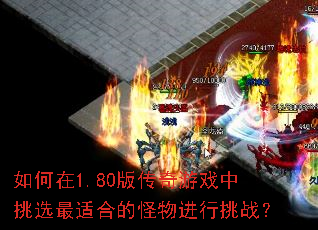 如何在1.80版传奇游戏中挑选最适合的怪物进行挑战? 如何在1.80版传奇游戏中挑选最适合的怪物进行挑战?