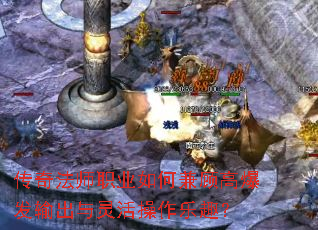 传奇法师职业如何兼顾高爆发输出与灵活操作乐趣? 传奇法师职业如何兼顾高爆发输出与灵活操作乐趣?