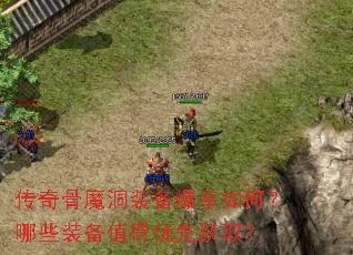 传奇骨魔洞装备爆率如何?哪些装备值得优先获取? 传奇骨魔洞装备爆率如何?哪些装备值得优先获取?