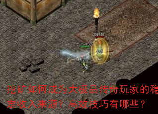 挖矿如何成为大极品传奇玩家的稳定收入来源?高效技巧有哪些? 挖矿如何成为大极品传奇玩家的稳定收入来源?高效技巧有哪些?