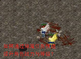 如何通过除魔任务快速提升角色战力与等级? 如何通过除魔任务快速提升角色战力与等级?