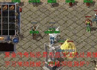 黄金传奇玩家是否应该优先让英雄学习被动技能?攻略深度解析? 黄金传奇玩家是否应该优先让英雄学习被动技能?攻略深度解析?