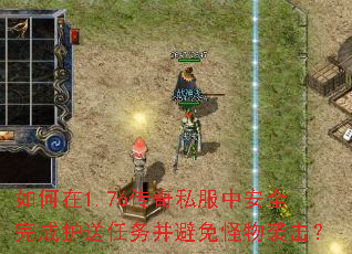 如何在1.76传奇私服中安全完成护送任务并避免怪物袭击? 如何在1.76传奇私服中安全完成护送任务并避免怪物袭击?