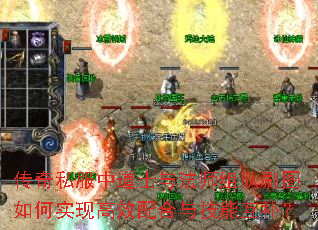传奇私服中道士与法师组队刷图如何实现高效配合与技能互补? 传奇私服中道士与法师组队刷图如何实现高效配合与技能互补?