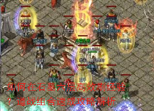 如何在石墓六层高效刷经验?道战组合速成攻略解析 如何在石墓六层高效刷经验?道战组合速成攻略解析