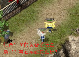 传奇1.76的装备系统复杂吗?宝石系统怎么玩? 传奇1.76的装备系统复杂吗?宝石系统怎么玩?