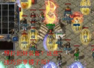 想打到好装备?这些技巧你掌握了吗? 想打到好装备?这些技巧你掌握了吗?