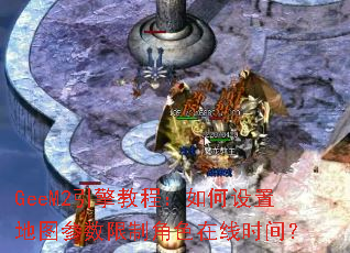 GeeM2引擎教程:如何设置地图参数限制角色在线时间? GeeM2引擎教程:如何设置地图参数限制角色在线时间?