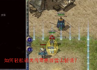 如何轻松通关传奇新版雪山秘境? 如何轻松通关传奇新版雪山秘境?