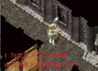 1.76武器大全中直接撞山得到黑色恶蛆是真的吗? 1.76武器大全中直接撞山得到黑色恶蛆是真的吗?