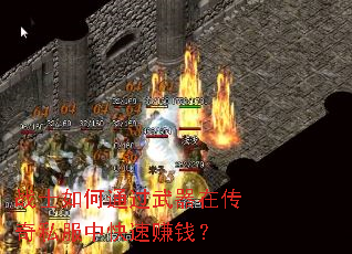 战士如何通过武器在传奇私服中快速赚钱? 战士如何通过武器在传奇私服中快速赚钱?