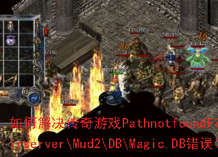 如何解决传奇游戏PathnotfoundFile-D:\mirserver\Mud2\DB\Magic.DB错误? 如何解决传奇游戏PathnotfoundFile-D:\mirserver\Mud2\DB\Magic.DB错误?