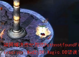 如何解决传奇游戏PathnotfoundFile-D:\mirserver\Mud2\DB\Magic.DB错误? 如何解决传奇游戏PathnotfoundFile-D:\mirserver\Mud2\DB\Magic.DB错误?