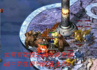 如何有效提升传奇SF防御战中的生存与闪避技巧? 如何有效提升传奇SF防御战中的生存与闪避技巧?