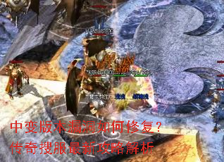 中变版本漏洞如何修复?传奇搜服最新攻略解析 中变版本漏洞如何修复?传奇搜服最新攻略解析