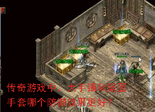 传奇游戏中,大手镯和坚固手套哪个防御效果更好? 传奇游戏中,大手镯和坚固手套哪个防御效果更好?