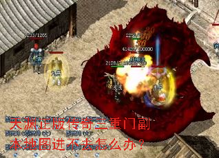 天渊正版传奇三重门副本地图进不去怎么办? 天渊正版传奇三重门副本地图进不去怎么办?