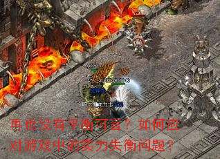 再也没有平衡可言?如何应对游戏中的实力失衡问题? 再也没有平衡可言?如何应对游戏中的实力失衡问题?