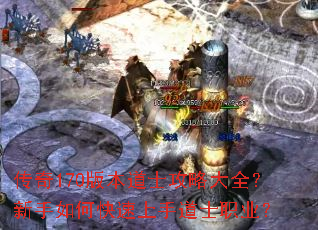 传奇170版本道士攻略大全?新手如何快速上手道士职业? 传奇170版本道士攻略大全?新手如何快速上手道士职业?