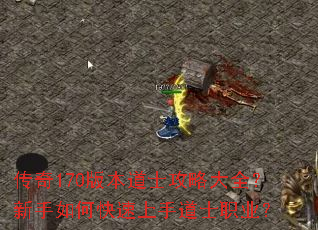 传奇170版本道士攻略大全?新手如何快速上手道士职业? 传奇170版本道士攻略大全?新手如何快速上手道士职业?