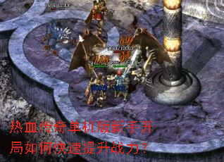 热血传奇单机版新手开局如何快速提升战力? 热血传奇单机版新手开局如何快速提升战力?