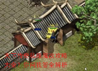 天下传奇私服魔改攻略大全?你问我答全解析 天下传奇私服魔改攻略大全?你问我答全解析