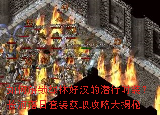 如何解锁绿林好汉的潜行时装?长河落日套装获取攻略大揭秘 如何解锁绿林好汉的潜行时装?长河落日套装获取攻略大揭秘