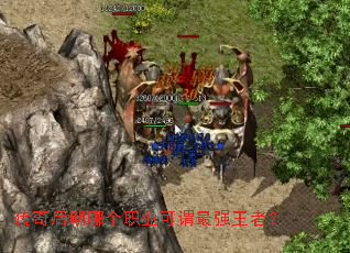 传奇后期哪个职业可谓最强王者? 传奇后期哪个职业可谓最强王者?