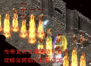 传奇复古火爆来袭?老手攻略如何助你称霸沙城 传奇复古火爆来袭?老手攻略如何助你称霸沙城