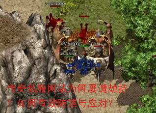 传奇私服网站为何屡遭劫持?如何有效防范与应对? 传奇私服网站为何屡遭劫持?如何有效防范与应对?