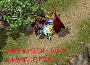 跨场景超速应用:如何从副本称霸到PVP无敌? 跨场景超速应用:如何从副本称霸到PVP无敌?