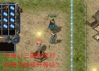 传奇sf三国版法师如何快速提升等级? 传奇sf三国版法师如何快速提升等级?