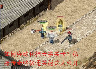 如何突破化神天书关卡?私服传奇终极通关秘诀大公开 如何突破化神天书关卡?私服传奇终极通关秘诀大公开